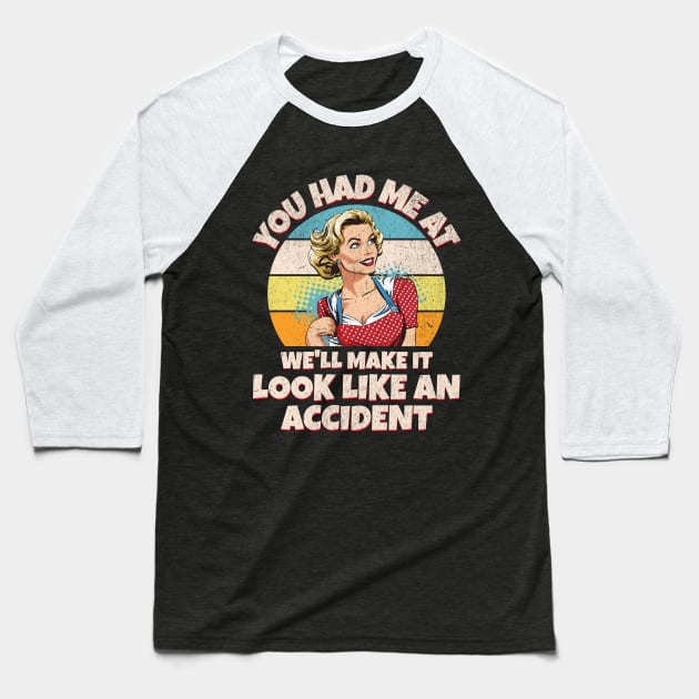 You Had Me at We’ll Make it Look Like an Accident Baseball T-Shirt by BankaiChu